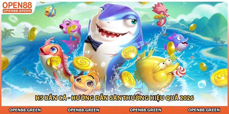 H5 Bắn Cá - Hướng Dẫn Săn Thưởng Hiệu Quả 2026